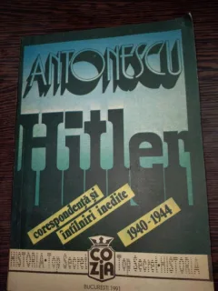Antonescu-Hitler. Corespondenta Si Intalniri Inedite (1940 - 1944)