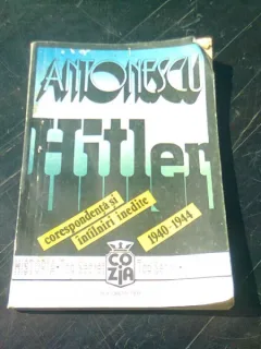 ANTONESCU HITLER. CORESPONDENTA SIINTALNIRI INEDITE 1940-1944   VOL.I