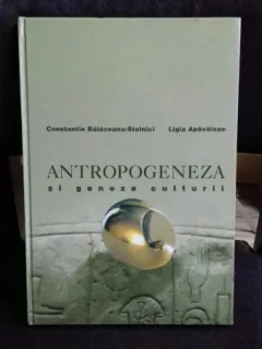 ANTROPOGENEZA SI GENEZA CULTURII - CONSTANTIN BALACEANU-STOLNICI