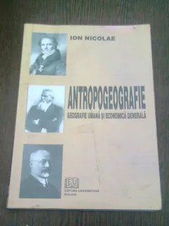 ANTROPOGEOGRAFIE. GEOGRAFIE UMANA SI ECONOMICA GENERALA - ION NICOLAE