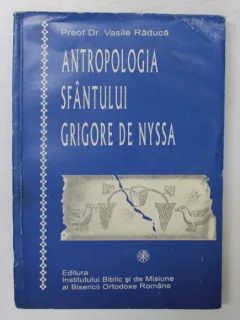 ANTROPOLOGIA SFANTULUI GRIGORE DE NYSSA - CADEREA IN PACAT SI RESTAURAREA OMULUI de VASILE RADUCA , 1996