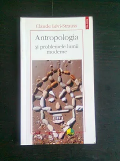 ANTROPOLOGIA SI PROBLEMELE LUMII MODERNE - CLAUDE LEVI STRAUSS