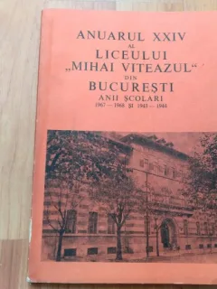ANUARUL XXIV AL LICEULUI ,,MIHAI VITEAZUL'' DIN BUCURESTI ANII SCOLARI 1967-1968 SI 1943-1944