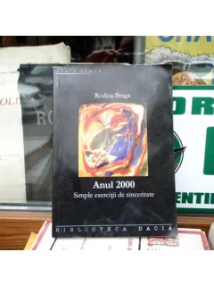 Anul 2000 simple exercitii de sinceritate - contine autograf , Rodica Braga , 2005