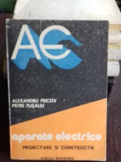 APARATE ELECTRICE. PROIECTARE SI CONSTRUCTIE - ALEXANDRU PEICOV