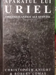 APARATUL LUI URIEL , ORIGINILE ANTICE ALE STIINTEI DE CHRISTOPHER KNIGHT , ROBERT LOMAS