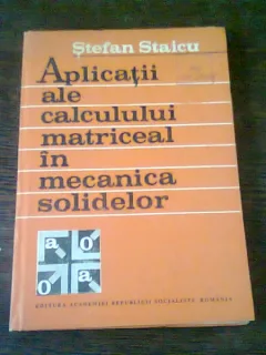 APLICATII ALE CALCULULUI MATRICEAL IN MECANICA SOLIDELOR - STEFAN STAICU