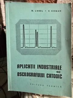 Aplicatii industriale ale oscilografului catodic - M. Lobel, V. Coman