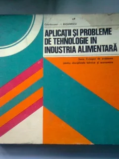 APLICATII SI PROBLEME DE TEHNOLOGIE IN INDUSTRIA ALIMENTARA - I. RASANESCU
