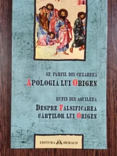 Apologia lui Origen - Sf. Pamfil din Cezareea / Despre falsificarea cartilor lui Origen - Rufin din Aquileea