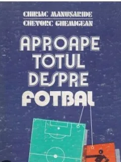 Aproape totul despre fotbal - Chiriac Manusaride, Chevorc Ghemigean