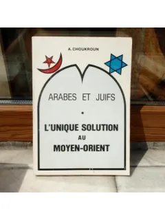 ARABES ET JUIFS L'UNIQUE SOLUTION AU MOYEN-ORIENT , A. Choukroun , 1981