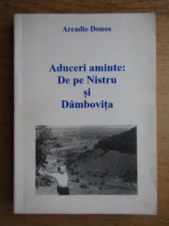 Arcadie Donos - Aduceri aminte. De pe Nistru si Dambovita