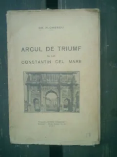 Arcul de triumf al lui Constantin cel Mare - Gr. Florescu