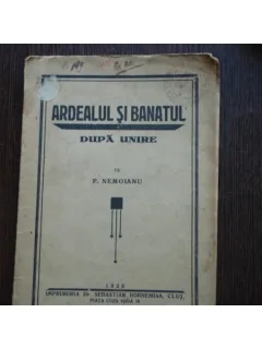 ARDEALUL SI BANATUL DUPA UNIRE - P. NEMOIANU