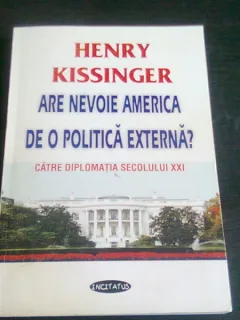 ARE NEVOIE AMERICA DE O POLITICA EXTERNA? - HENRY KISSINGER