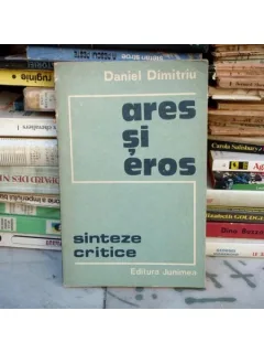 Ares si Eros - sinteze critice -cu autograful autorului , Daniel Dimitriu , 1978