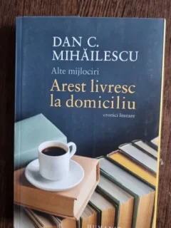 Arest livresc la domiciliu - Dan C. Mihailescu