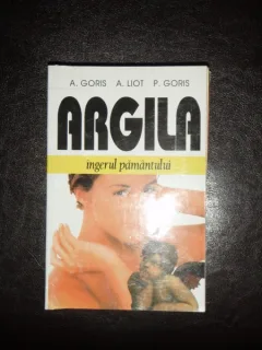 Argila ingerul pamantului A. Goris A. Liot P. Goris