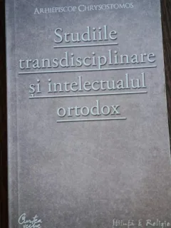 ARHIEPISCOP CHRYSOSTOMOS - STUDIILE TRANSDISCIPLINARE SI INTELECTUALUL ORTODOX