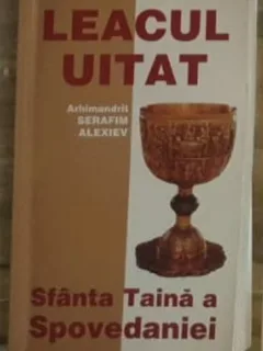 Arhimandrit Serafim Alexiev - Leacul Uitat - Sfanta Taina a Spovedaniei