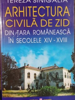 Arhitectura civila de zid din tara romaneasca in secolele XIV-XVIII - Tereza Sinigalia