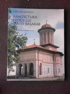 ARHITECTURA EPOCII LUI MATEI BASARAB II, REPERTORIUL EDIFICIILOR DE CULT - CRISTIAN MOISESCU  2 volume