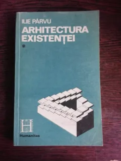 ARHITECTURA EXISTENTEI - ILIE PARVU  VOL.I