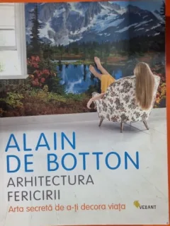 Arhitectura fericirii, arta secreta de a-ti decora viata - Alain de Botton