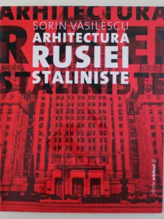 Arhitectura Rusiei staliniste - Sorin Vasilescu