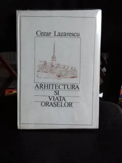 ARHITECTURA SI VIATA ORASELOR-CEZAR LAZARESCU