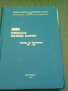 ARHIVA GENERALULUI GHEORGHE MAGHERU - CATALOG DE DOCUMENTE 1582-1890