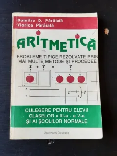ARITMETICA, PROBLEME TIPICE REZOLVATE PRIN MAI MULTE METODE SI PROCEDEE - DUMITRU D. PARAIALA