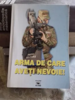 ARMA DE CARE AVETI NEVOIE. O ANTOLOGIE A JURNALISTILOR MILITARI 1990-2004 - FLORIN SPERLEA