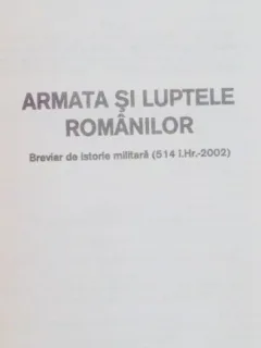 ARMATA SI LUPTELE ROMANILOR , BREVIAR DE ISTORIE MILITARA DE CALIN HENTEA , 2002