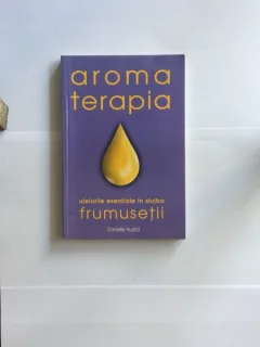 AROMA TERAPIA-ULEIURILE ESENTIALE IN SLUJBA SANATATII-DANIELLE HUARD