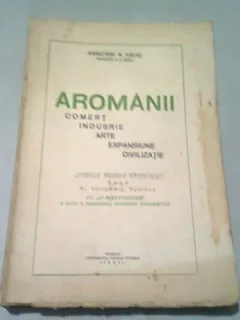 AROMANII. COMERT, INDUSTRIE, ARTE, EXPANSIUNE, CIVILIZATIE - ANASTASE N. HACIU