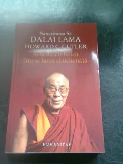 ARTA DE A FI FERICIT INTR-O LUME ZBUCIUMATA - DALAI LAMA