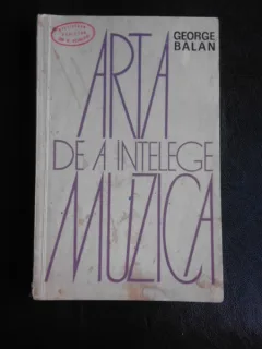 ARTA DE A INTELEGE MUZICA , GEORGE BALAN