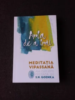 ARTA DE A TRAI, MEDITATIA VIPASSANA - S.N. GOENKA