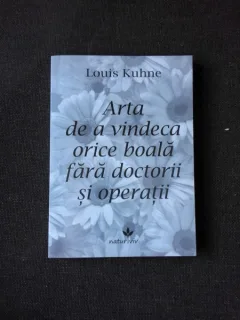 ARTA DE A VINDECA ORICE BOALA FARA DOCTORII SI OPERATII - LOUIS KUHNE