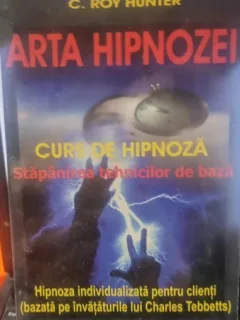 Arta hipnozei. Curs de hipnoza. Stapanirea tehnicilor de baza. Hipnoza individualizata pentru clienti (bazata pe invataturile lui Charles Tebbetts)n- C. Roy Hunter