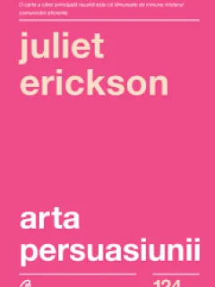 Arta persuasiunii - Juliet Erickson