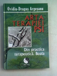 ARTA TERAPIEI PSI. DIN PRACTICA  TERAPEUTICA. BOALA - OVIDIU DRAGOS ARGESANU