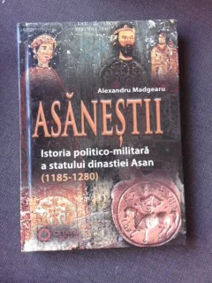ASANESTII, ISTORIA POLITICO-MILITARA A STATULUI DINASTIEI ASAN - ALEXANDRU MADGEARU