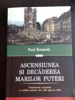 ASCENSIUNEA SI DECADEREA MARILOR PUTERI - PAUL KENNEDY