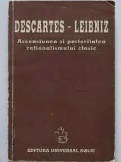 Ascensiunea si posteritatea rationalismului clasic - Descartes, Leibniz