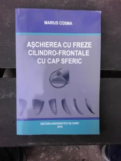 ASCHIEREA CU FREZE CILINDRO FRONTALE CU CAP  SFERIC - MARIUS COSMA