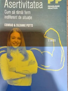 Asertivitatea: Cum sa ramai ferm indiferent de situatie - Conrad & Suzanne Potts