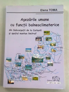ASEZARILE UMANE CU FUNCTII BALNEOCLIMATERICE SI SUBCARPATII DE LA CURBURA SI SPATIUL MONTAN LIMITROF - ELENA TOMA